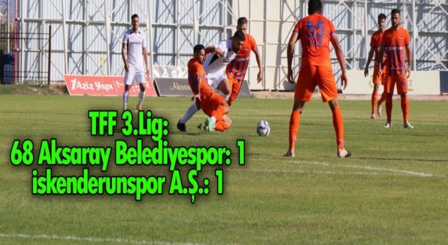 TFF 3. Lig: 68 Aksaray Belediyespor: 1 - İskenderunspor: 1