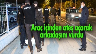 Araç İçerisinden Ateş Açıp Arkadaşını Vurdu